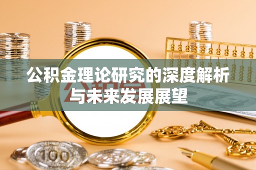 新建公积金理论研究的深度解析与未来发展展望