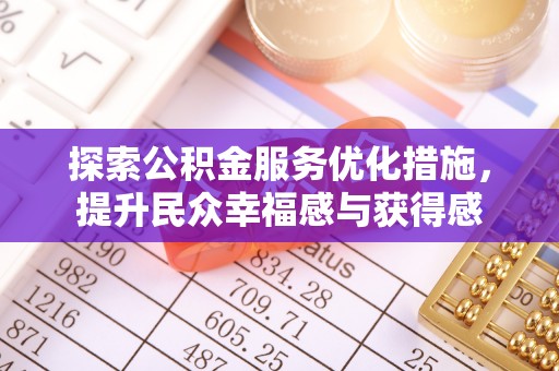 新建探索公积金服务优化措施，提升民众幸福感与获得感