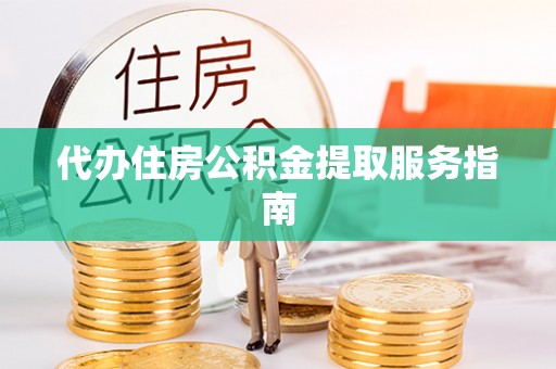 新建代办住房公积金提取服务指南