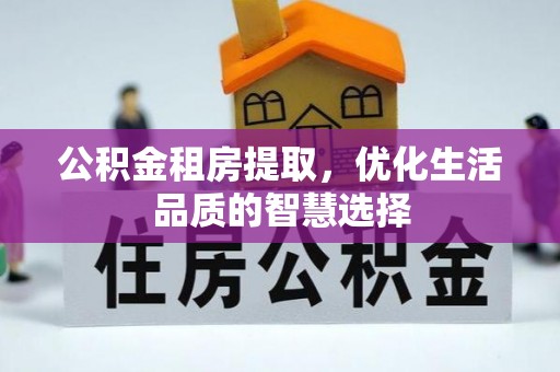 新建公积金租房提取，优化生活品质的智慧选择
