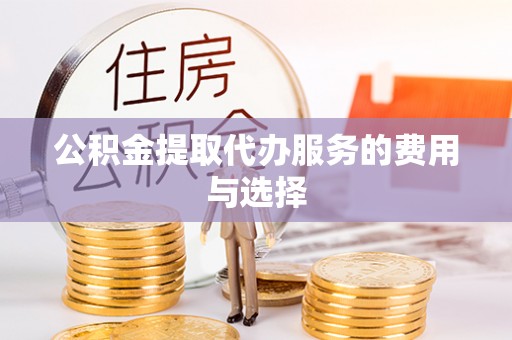 新建公积金提取代办服务的费用与选择