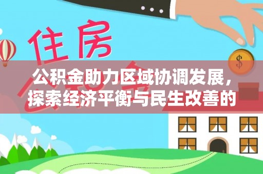 新建公积金助力区域协调发展，探索经济平衡与民生改善的新路径