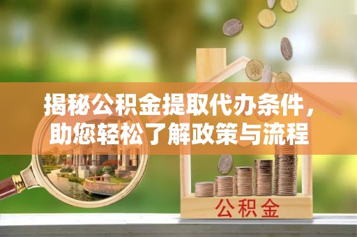 新建揭秘公积金提取代办条件，助您轻松了解政策与流程