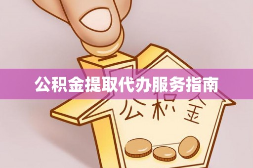 新建公积金提取代办服务指南