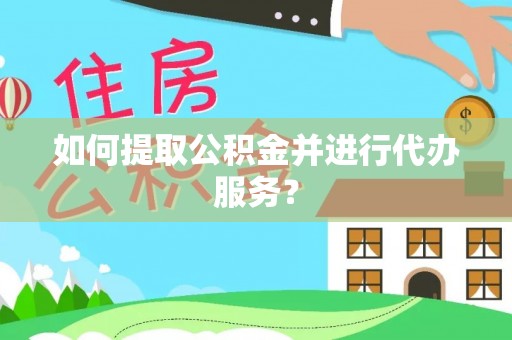 新建如何提取公积金并进行代办服务？