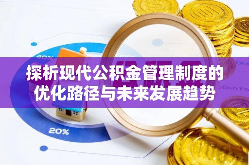 新建探析现代公积金管理制度的优化路径与未来发展趋势