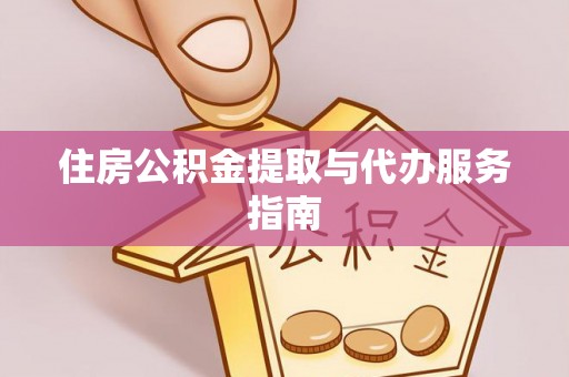 新建住房公积金提取与代办服务指南