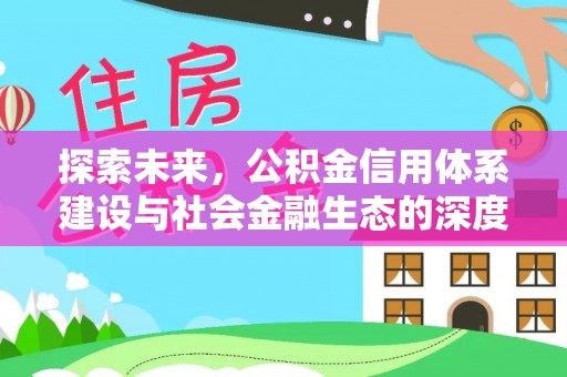 新建探索未来，公积金信用体系建设与社会金融生态的深度融合