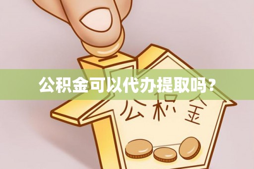 新建公积金可以代办提取吗？