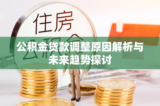 新建公积金贷款调整原因解析与未来趋势探讨