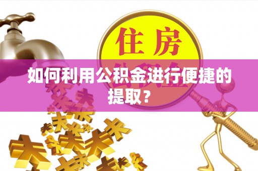 新建如何利用公积金进行便捷的提取？