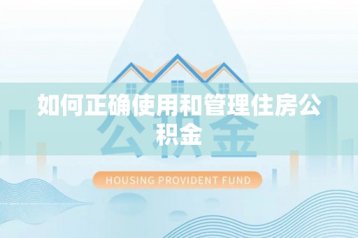新建如何正确使用和管理住房公积金