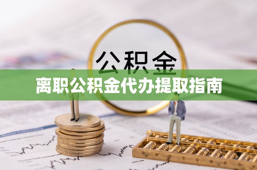 新建离职公积金代办提取指南