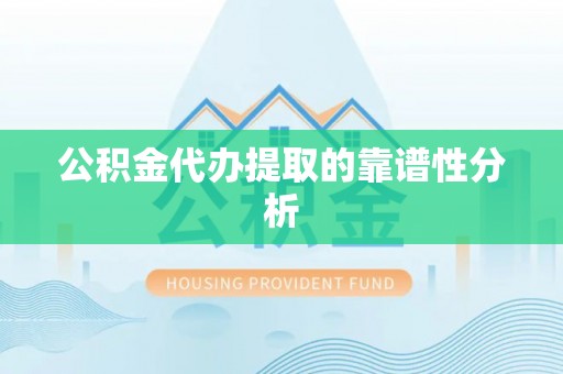 新建公积金代办提取的靠谱性分析