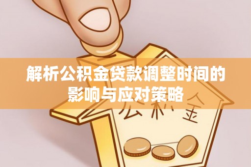 新建解析公积金贷款调整时间的影响与应对策略